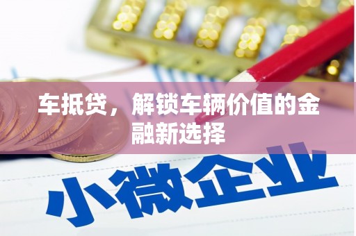 市中区车抵贷，解锁车辆价值的金融新选择