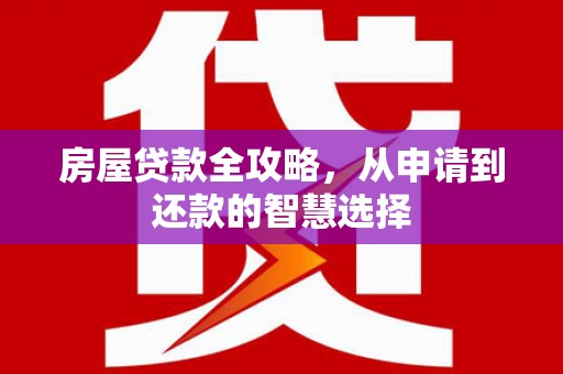 市中区房屋贷款全攻略，从申请到还款的智慧选择