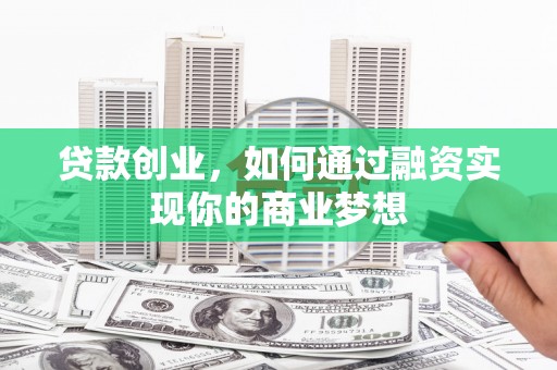 市中区贷款创业，如何通过融资实现你的商业梦想