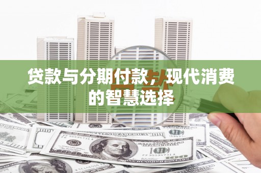 市中区贷款与分期付款，现代消费的智慧选择