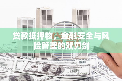 市中区贷款抵押物，金融安全与风险管理的双刃剑