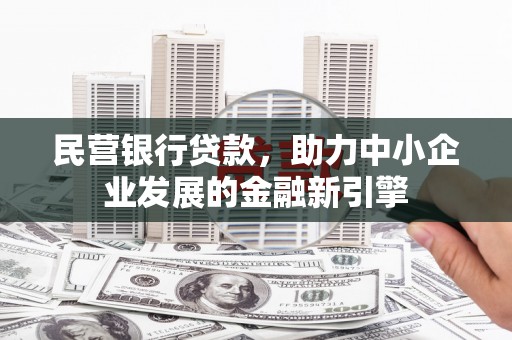 市中区民营银行贷款，助力中小企业发展的金融新引擎