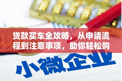 市中区贷款买车全攻略，从申请流程到注意事项，助你轻松购车