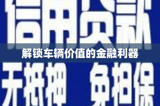 市中区解锁车辆价值的金融利器