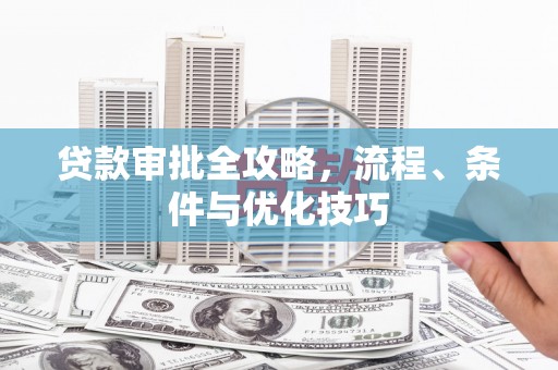 市中区贷款审批全攻略，流程、条件与优化技巧