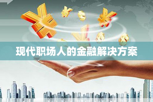 市中区现代职场人的金融解决方案
